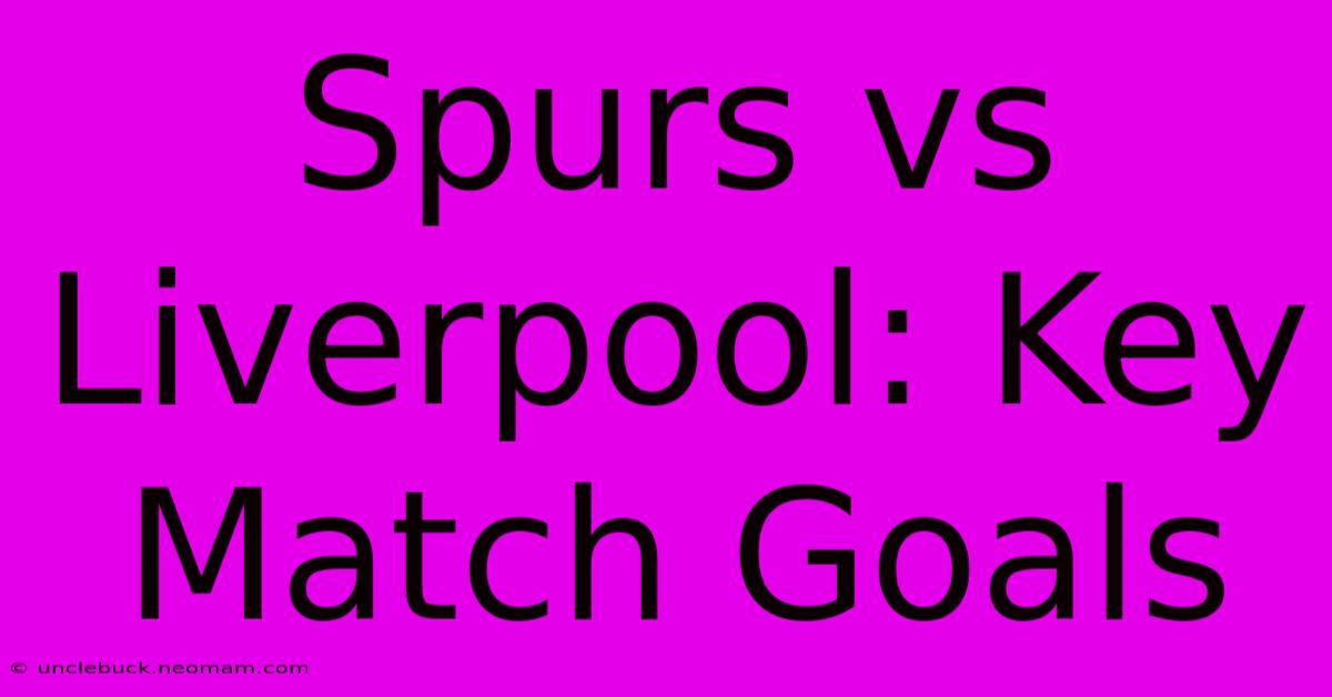 Spurs Vs Liverpool: Key Match Goals