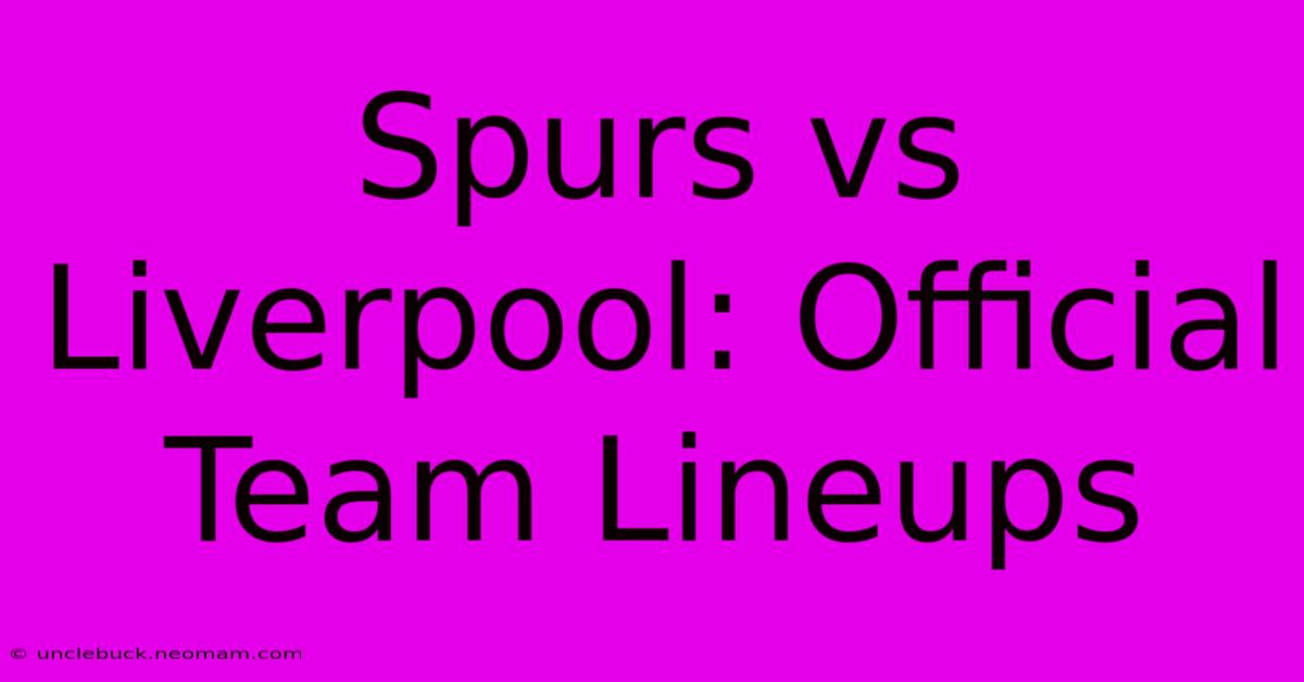 Spurs Vs Liverpool: Official Team Lineups