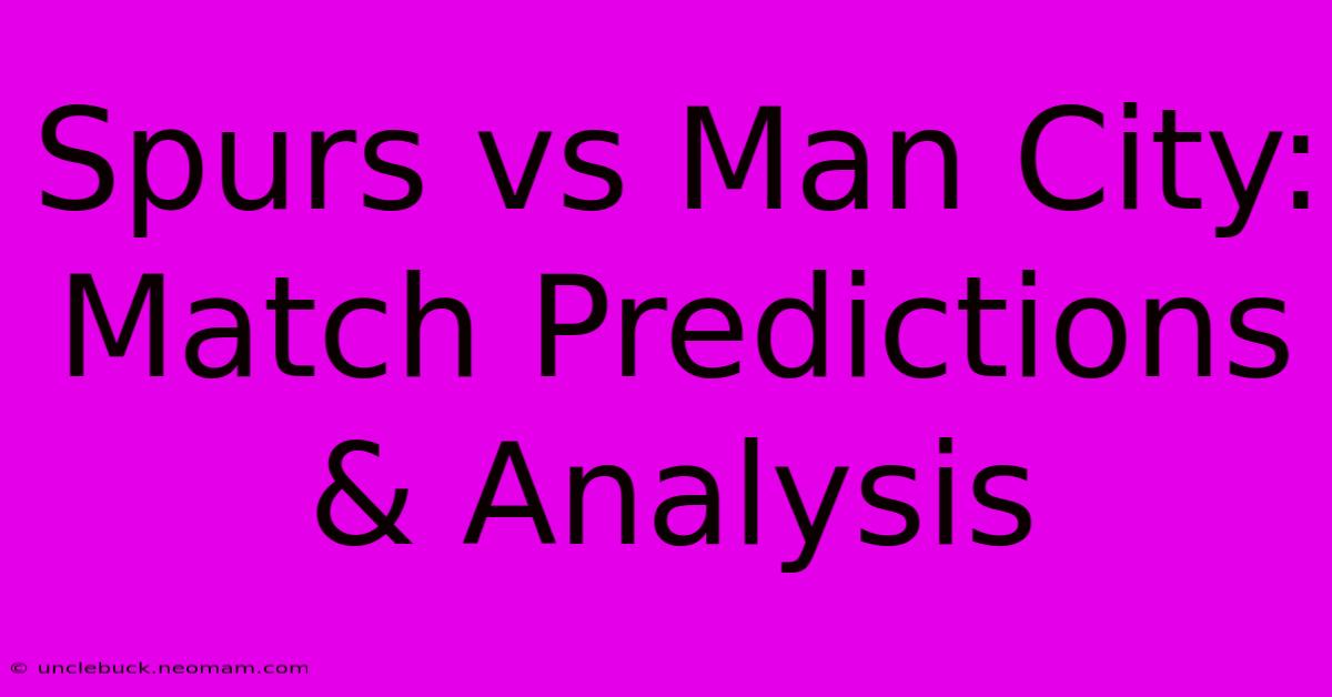 Spurs Vs Man City: Match Predictions & Analysis 