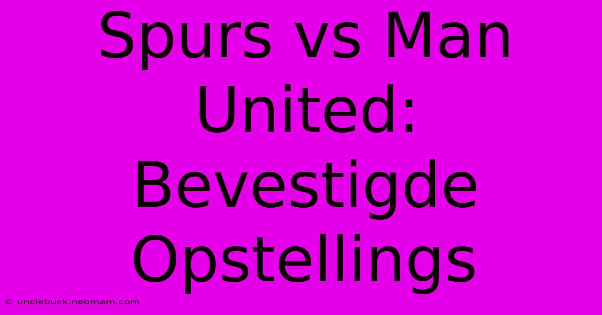 Spurs Vs Man United: Bevestigde Opstellings