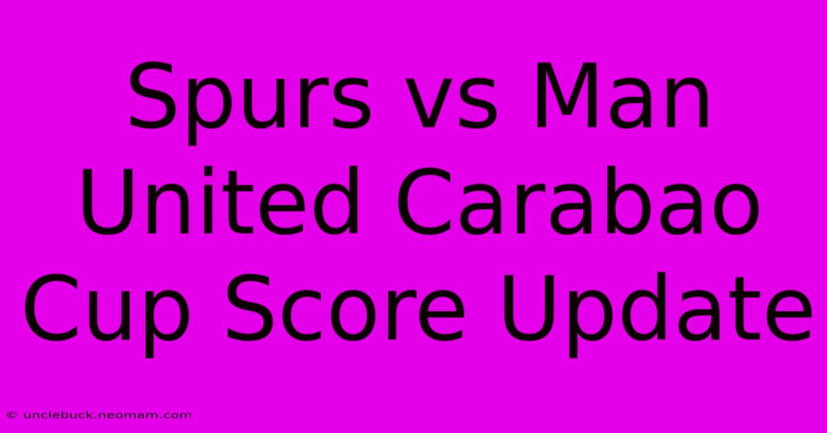 Spurs Vs Man United Carabao Cup Score Update