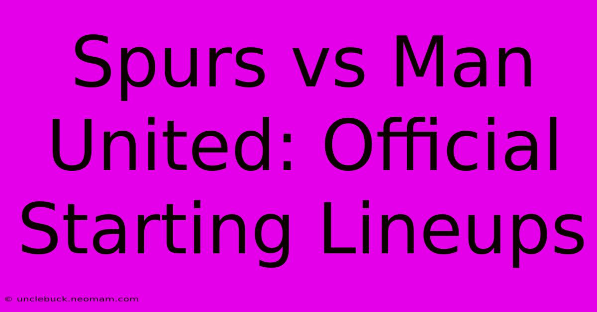 Spurs Vs Man United: Official Starting Lineups