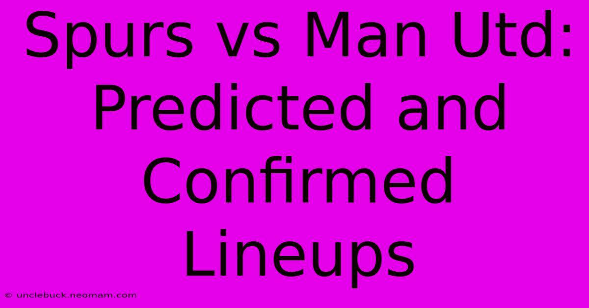 Spurs Vs Man Utd: Predicted And Confirmed Lineups