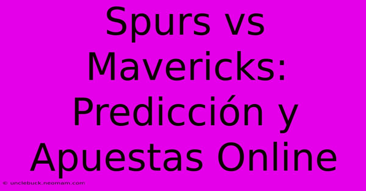 Spurs Vs Mavericks: Predicción Y Apuestas Online 