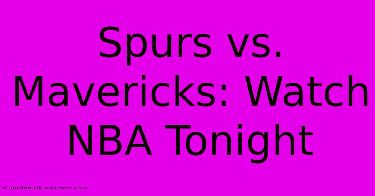 Spurs Vs. Mavericks: Watch NBA Tonight