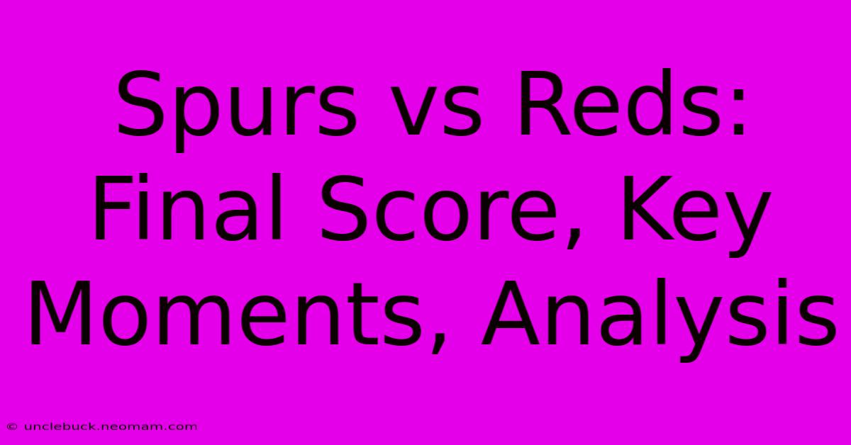 Spurs Vs Reds: Final Score, Key Moments, Analysis