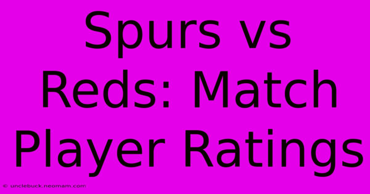 Spurs Vs Reds: Match Player Ratings