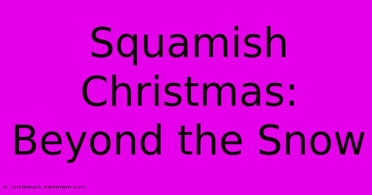 Squamish Christmas: Beyond The Snow