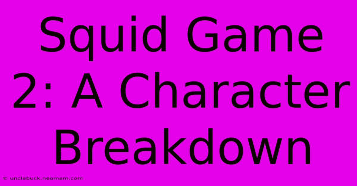 Squid Game 2: A Character Breakdown