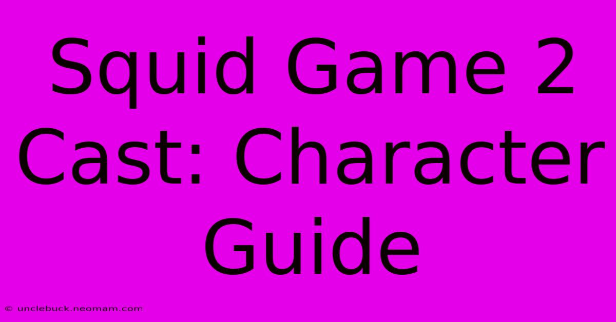 Squid Game 2 Cast: Character Guide