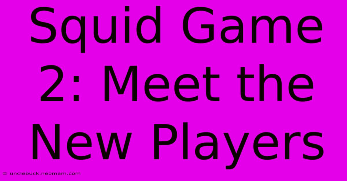 Squid Game 2: Meet The New Players