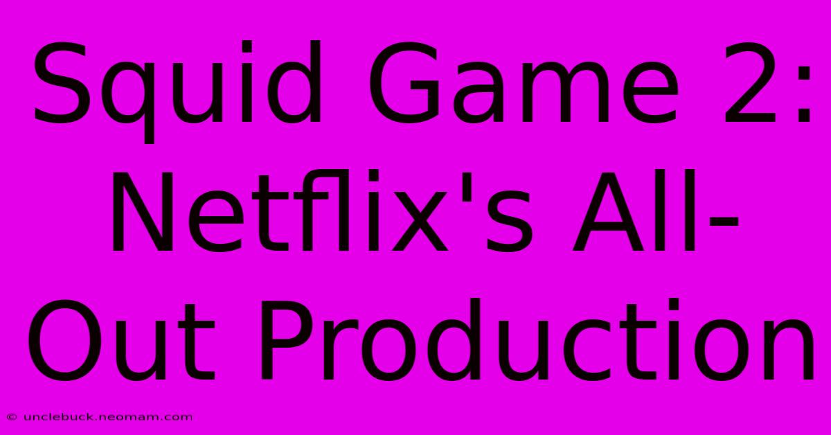 Squid Game 2: Netflix's All-Out Production