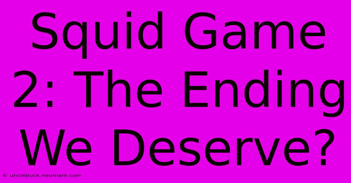 Squid Game 2: The Ending We Deserve?