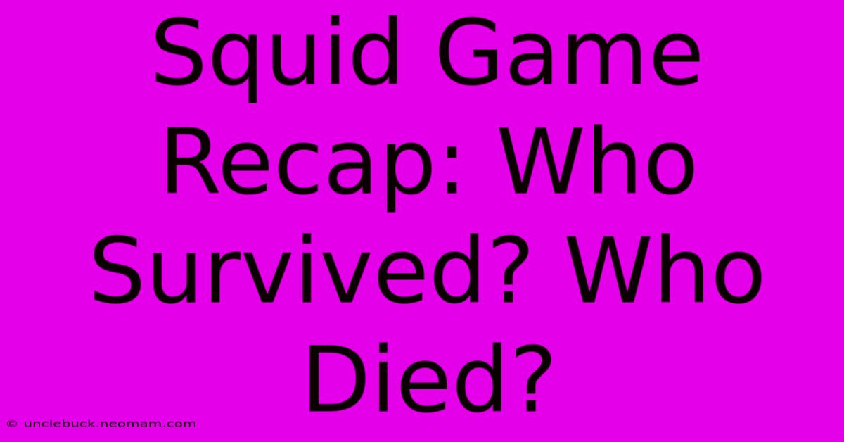 Squid Game Recap: Who Survived? Who Died?