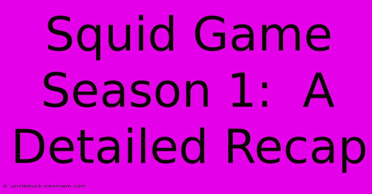 Squid Game Season 1:  A Detailed Recap