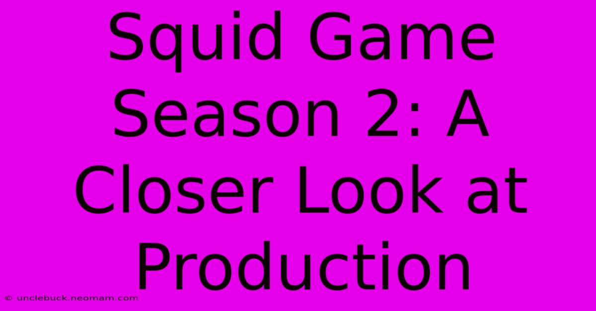 Squid Game Season 2: A Closer Look At Production