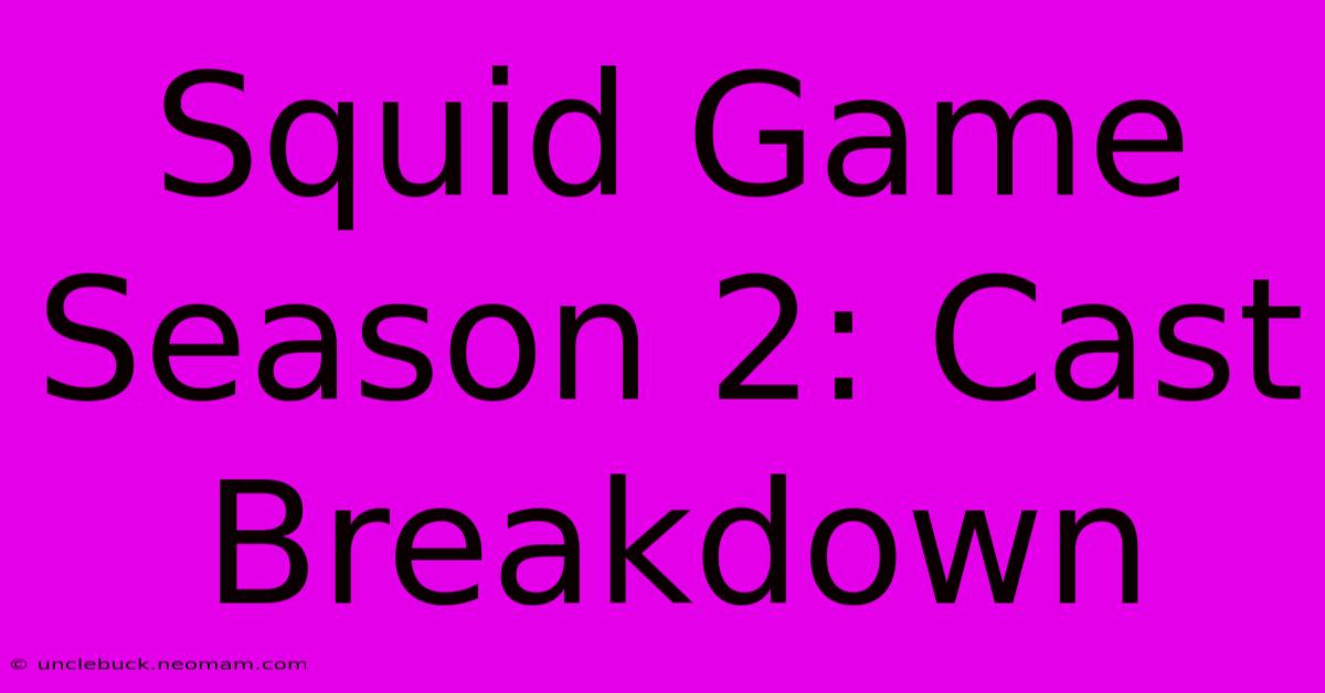 Squid Game Season 2: Cast Breakdown