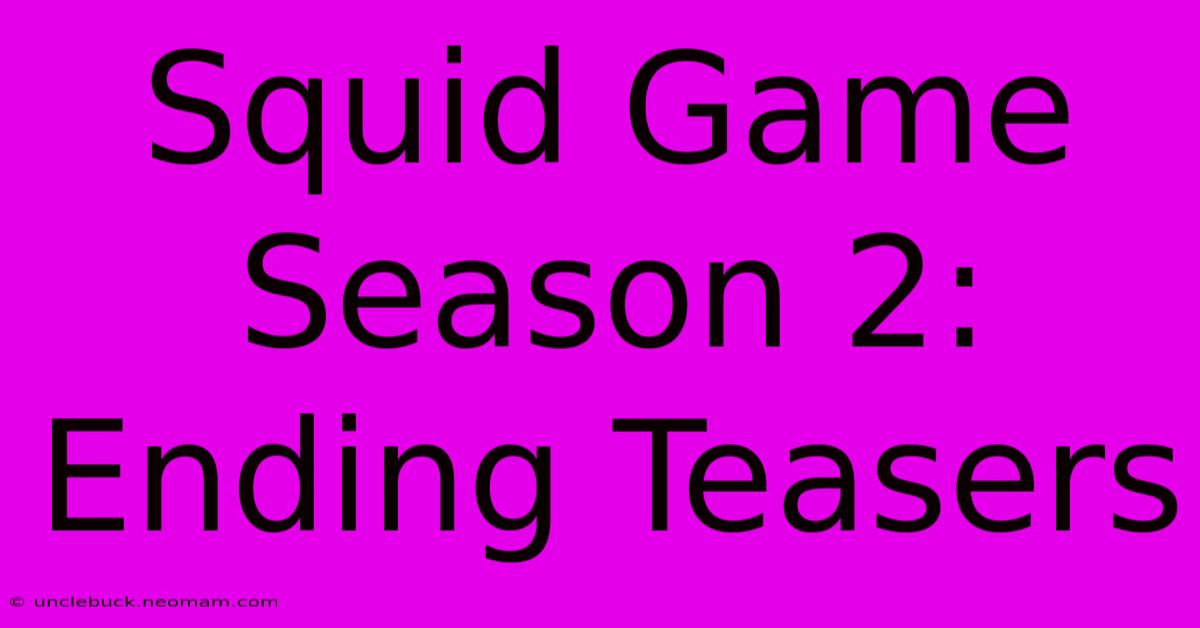 Squid Game Season 2: Ending Teasers