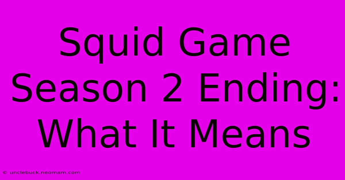 Squid Game Season 2 Ending: What It Means