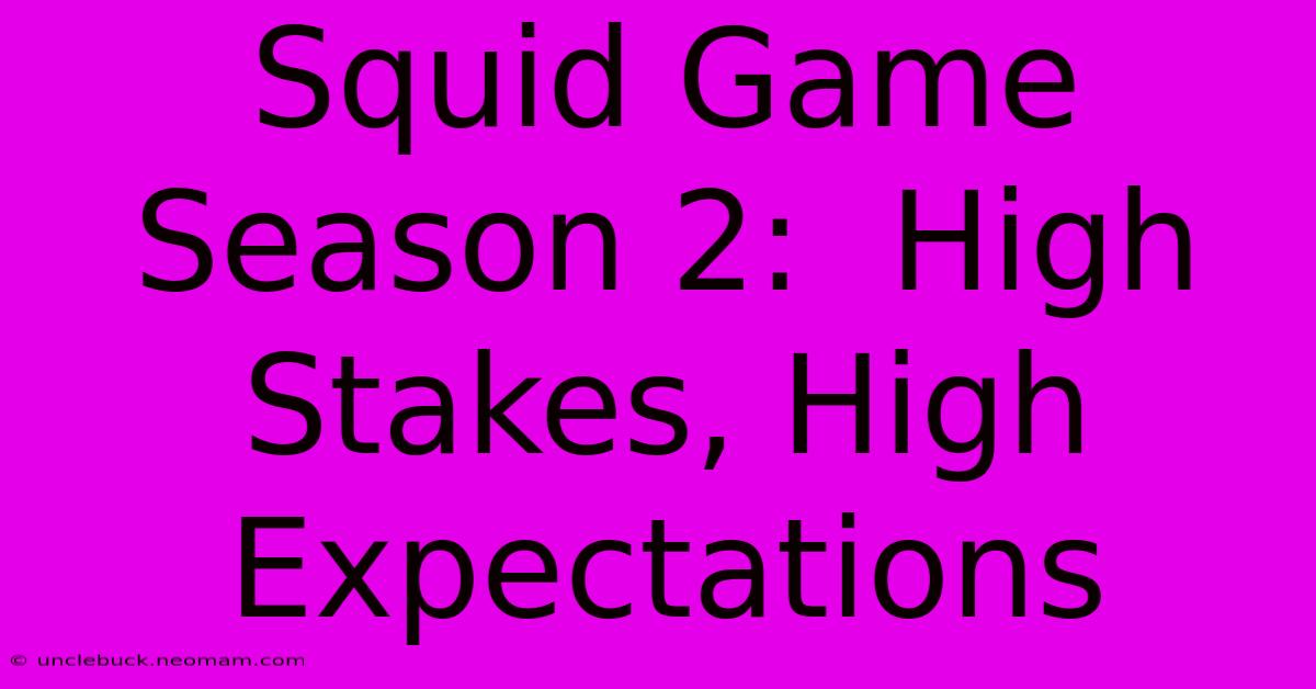 Squid Game Season 2:  High Stakes, High Expectations