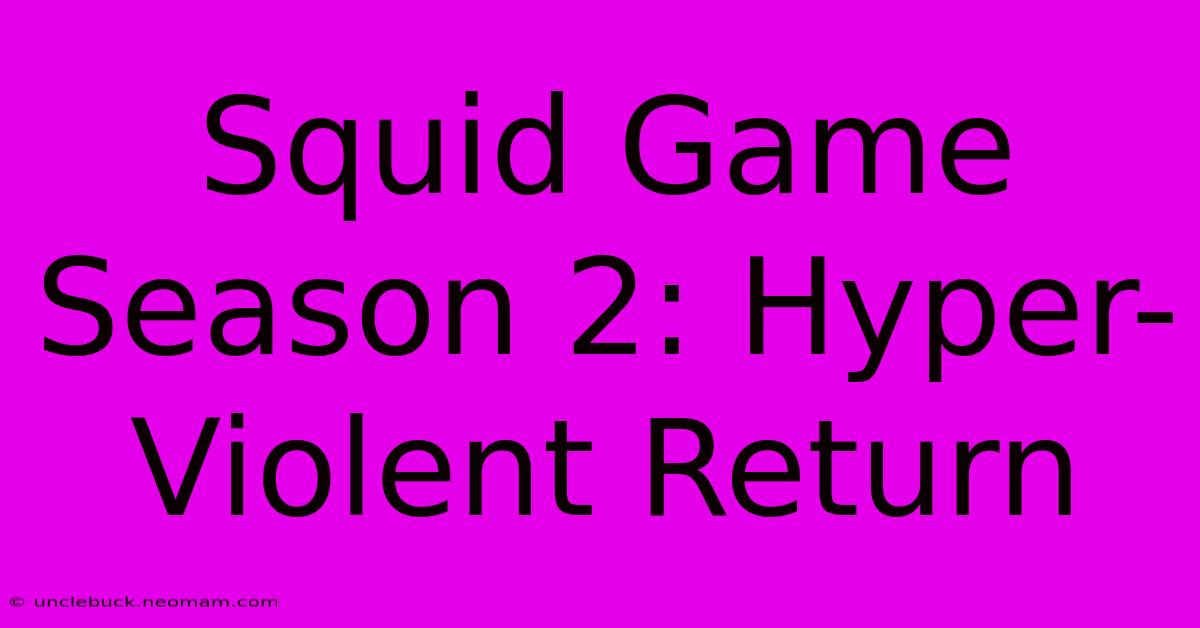 Squid Game Season 2: Hyper-Violent Return