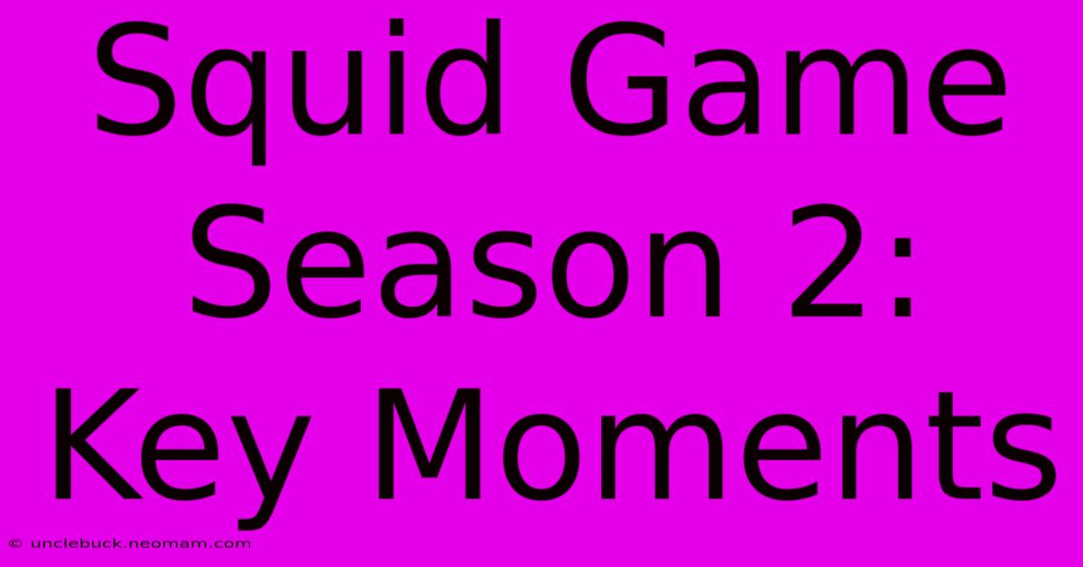 Squid Game Season 2:  Key Moments