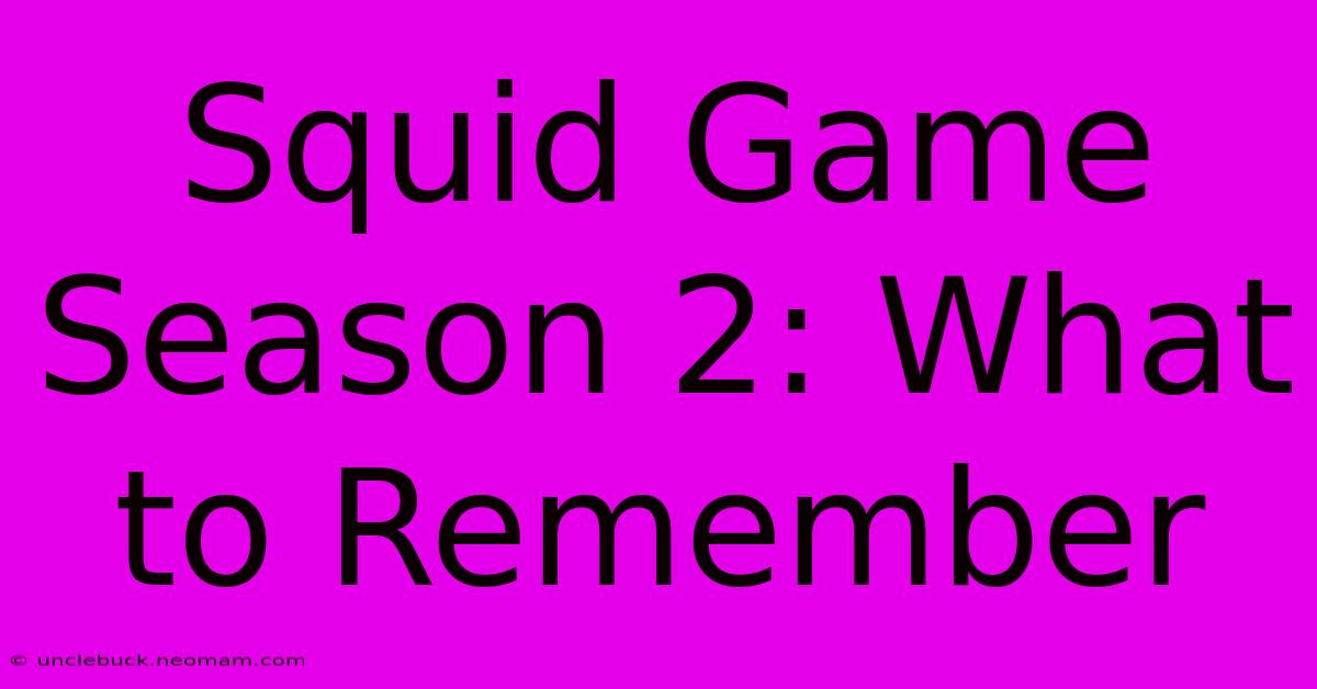 Squid Game Season 2: What To Remember