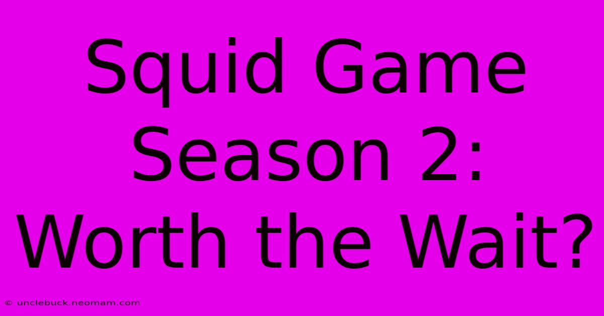 Squid Game Season 2:  Worth The Wait?