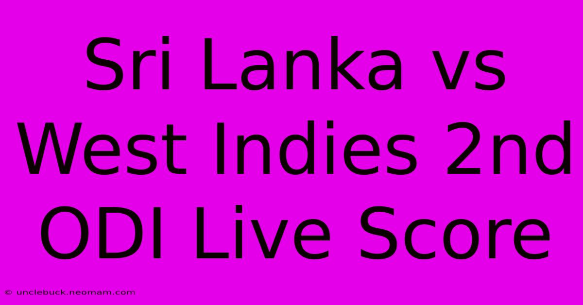 Sri Lanka Vs West Indies 2nd ODI Live Score