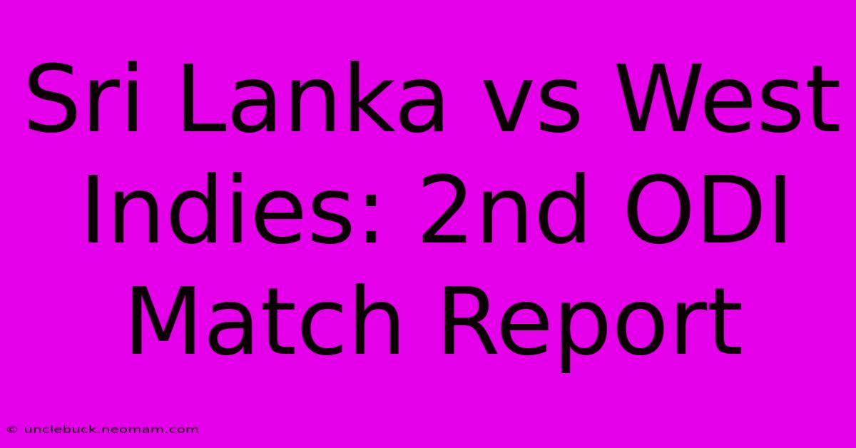 Sri Lanka Vs West Indies: 2nd ODI Match Report 