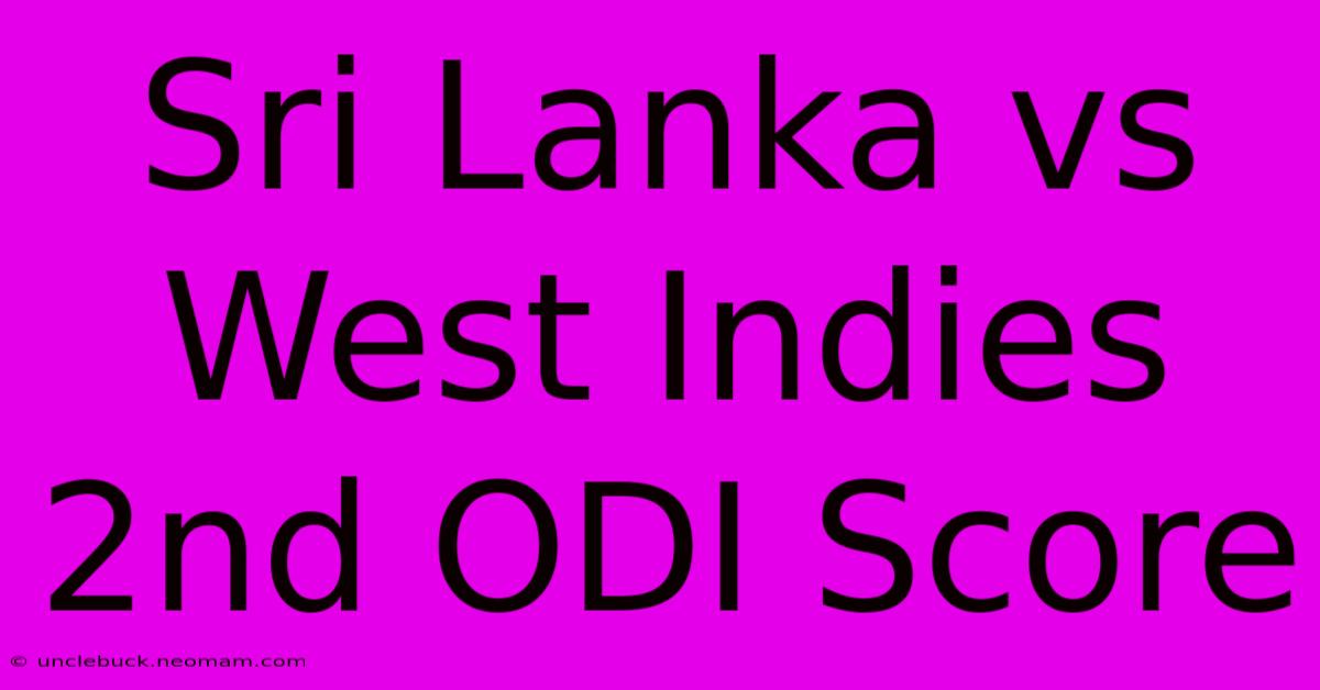 Sri Lanka Vs West Indies 2nd ODI Score