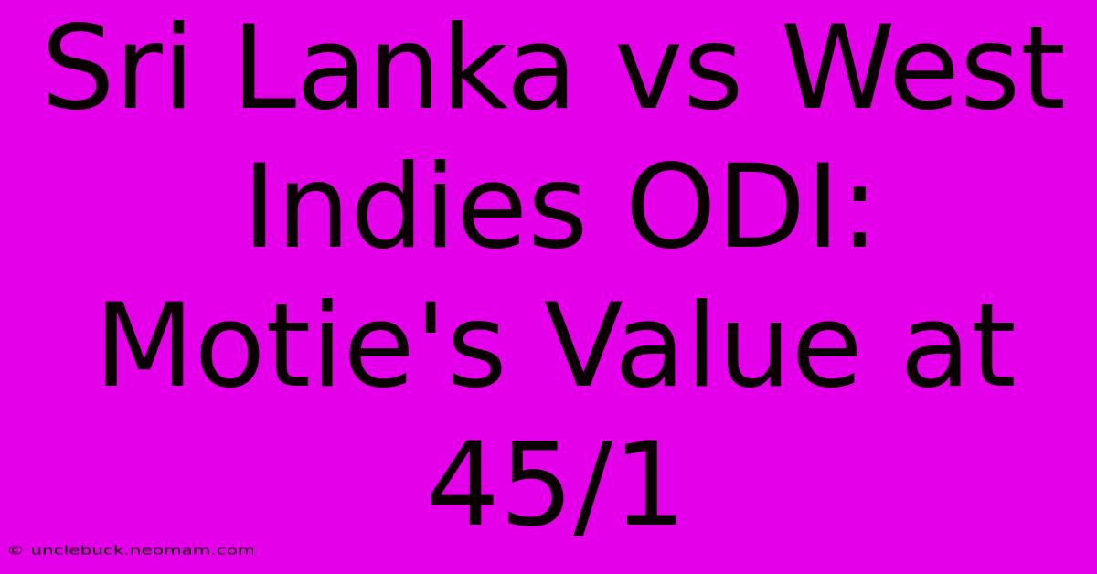 Sri Lanka Vs West Indies ODI: Motie's Value At 45/1