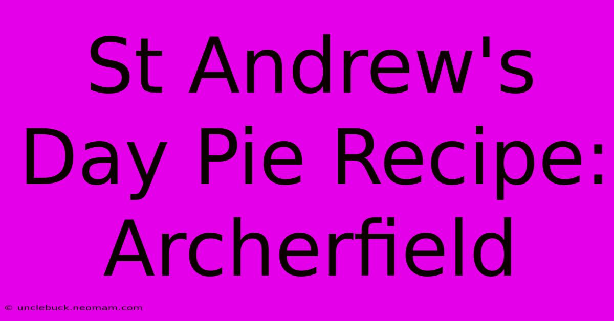 St Andrew's Day Pie Recipe: Archerfield