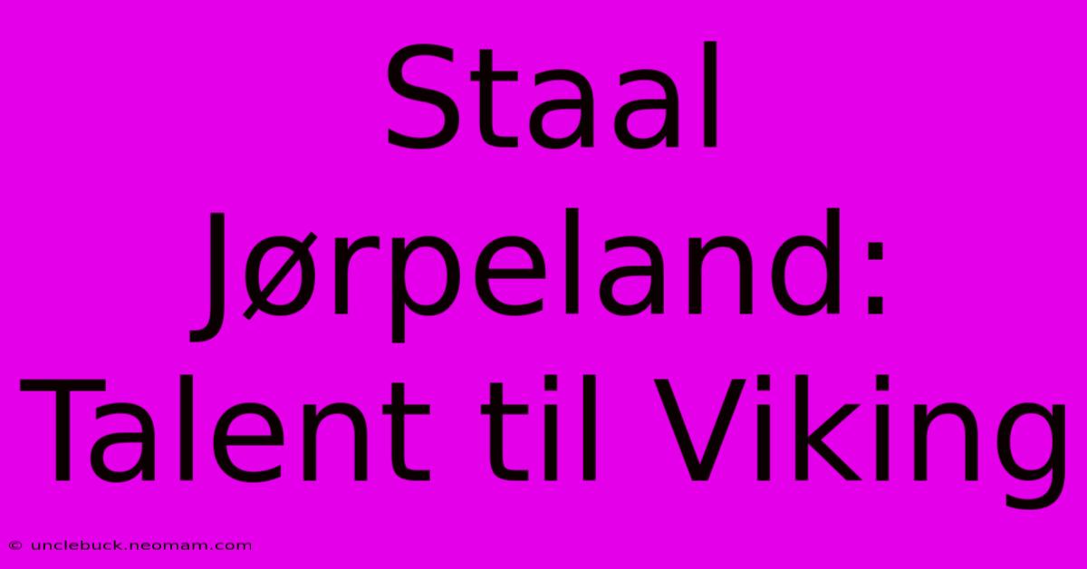 Staal Jørpeland: Talent Til Viking 