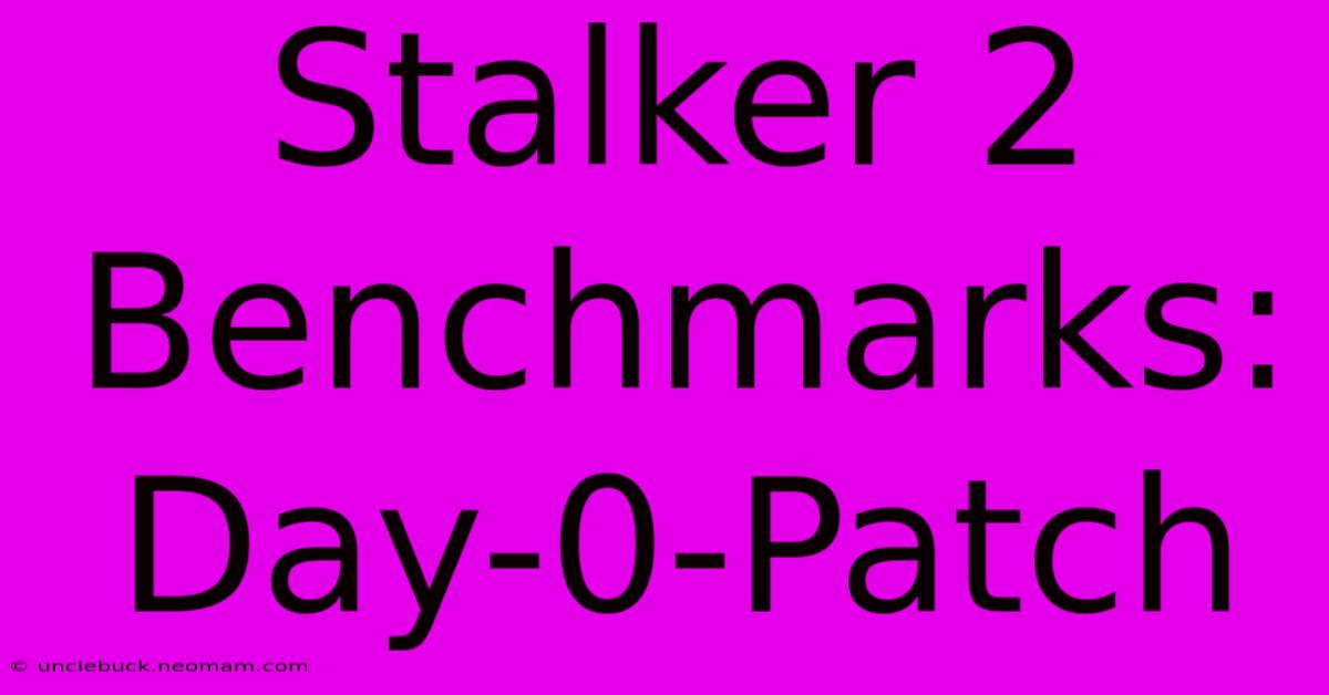 Stalker 2 Benchmarks: Day-0-Patch