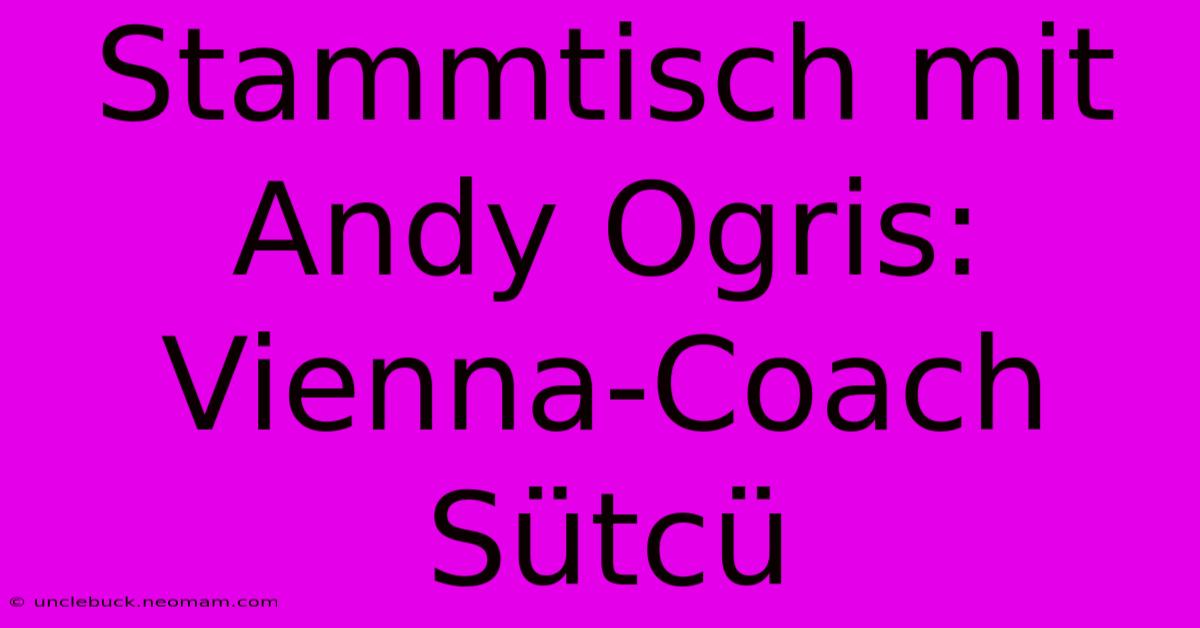 Stammtisch Mit Andy Ogris: Vienna-Coach Sütcü