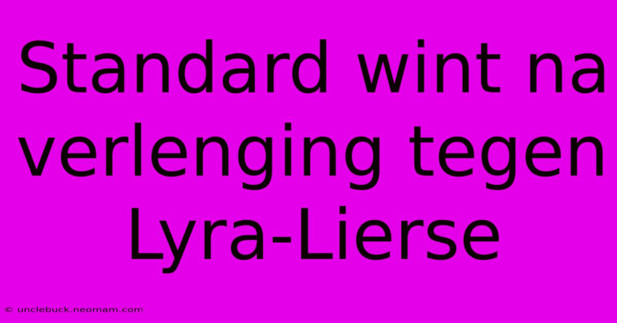 Standard Wint Na Verlenging Tegen Lyra-Lierse