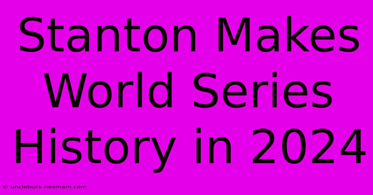 Stanton Makes World Series History In 2024