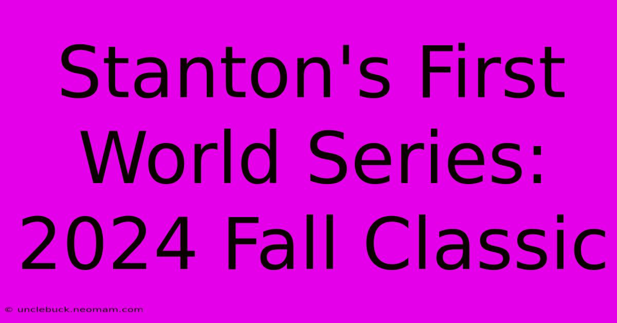 Stanton's First World Series: 2024 Fall Classic