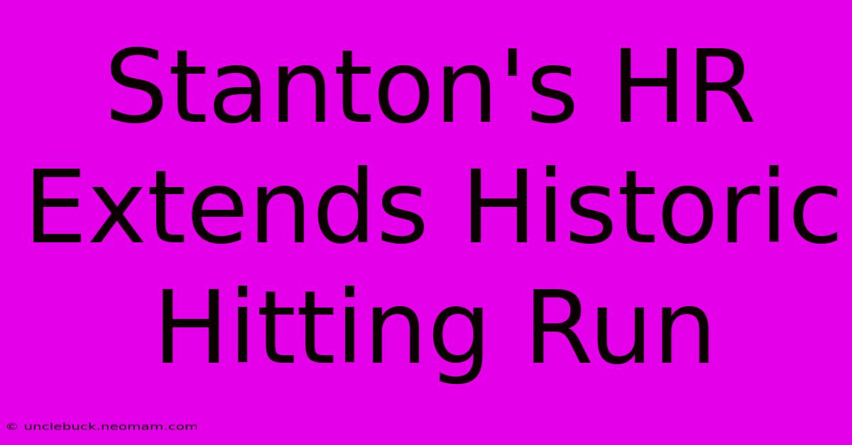 Stanton's HR Extends Historic Hitting Run