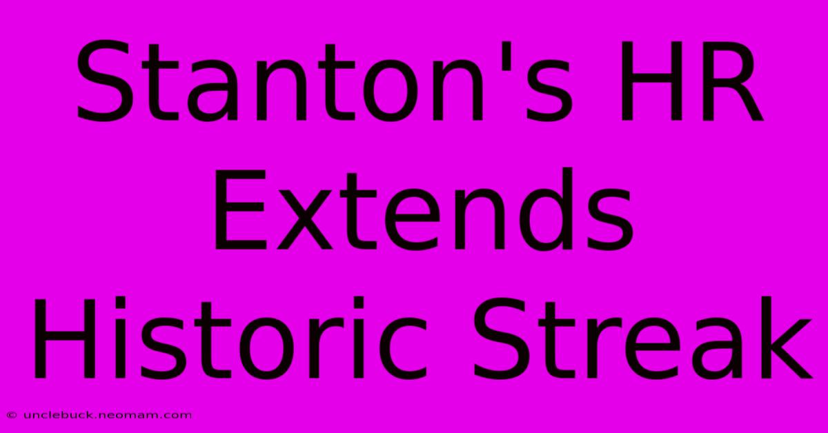 Stanton's HR Extends Historic Streak