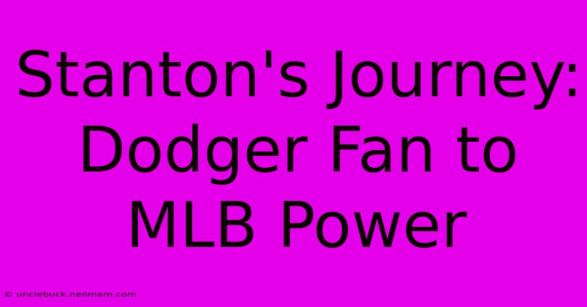 Stanton's Journey: Dodger Fan To MLB Power