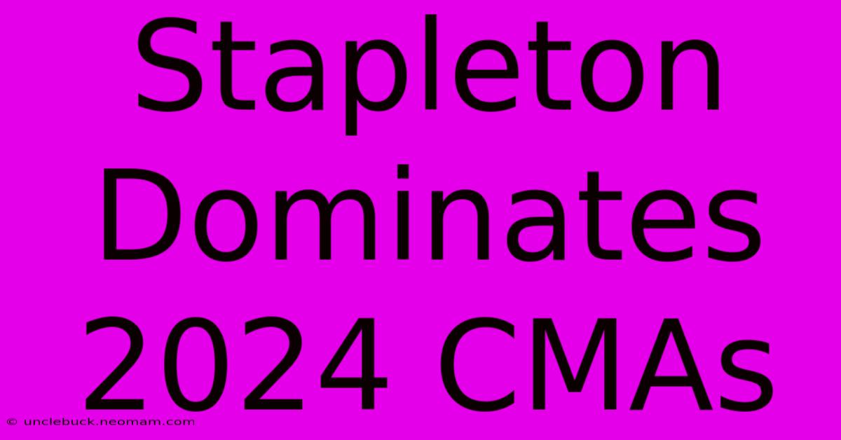 Stapleton Dominates 2024 CMAs