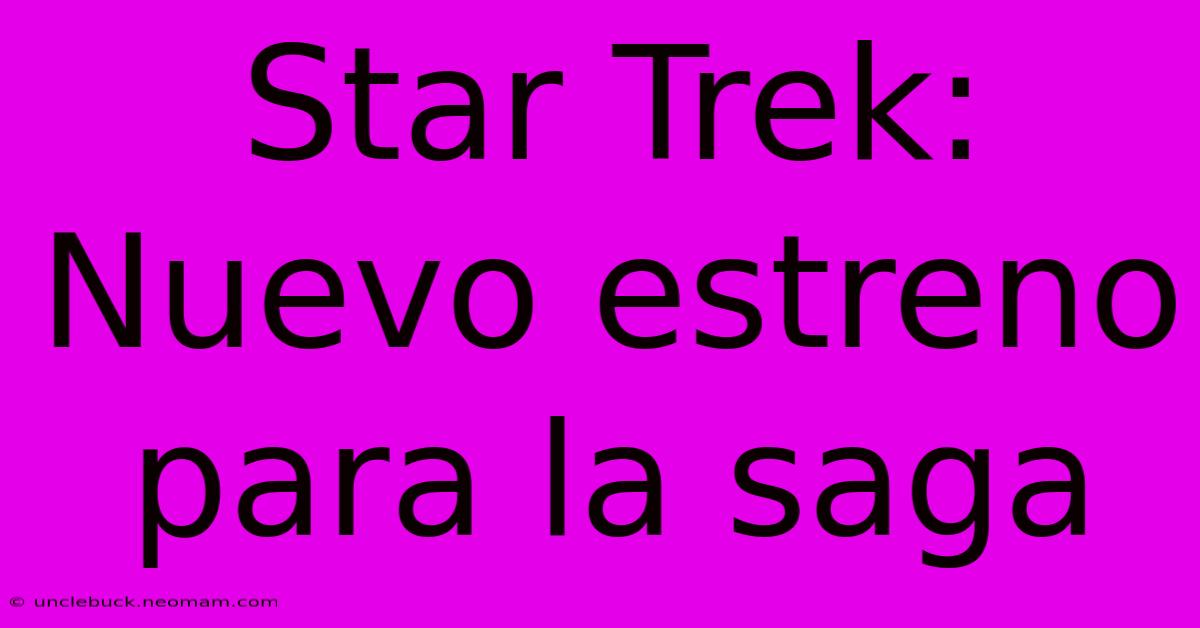 Star Trek: Nuevo Estreno Para La Saga