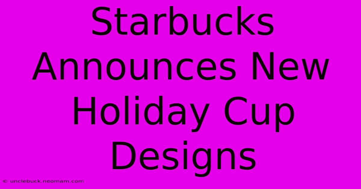 Starbucks Announces New Holiday Cup Designs 