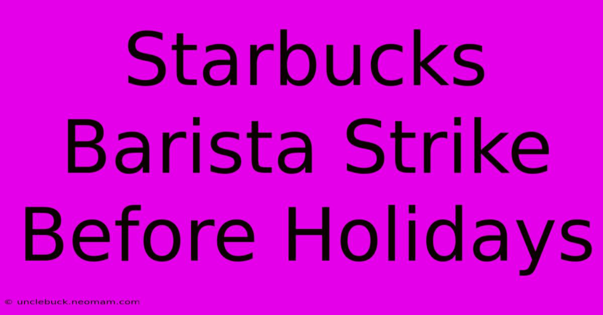 Starbucks Barista Strike Before Holidays