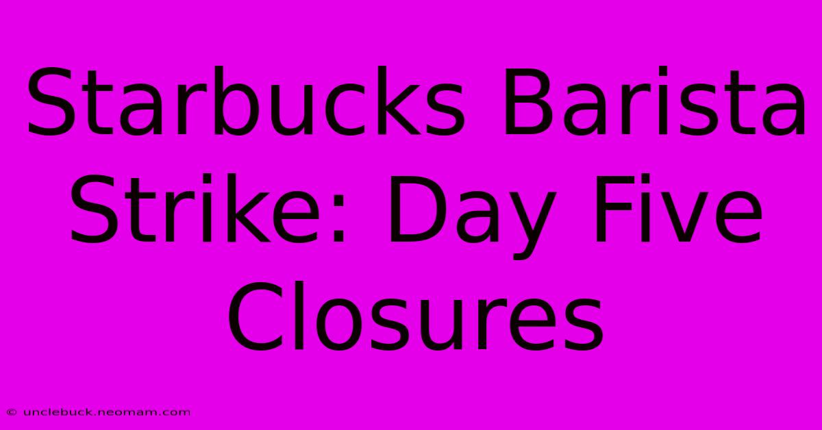 Starbucks Barista Strike: Day Five Closures