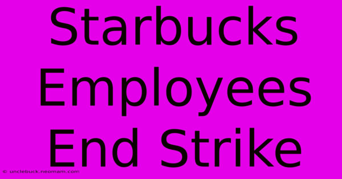 Starbucks Employees End Strike