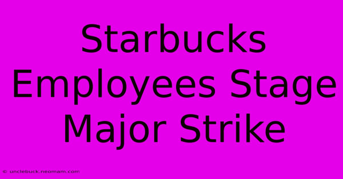 Starbucks Employees Stage Major Strike