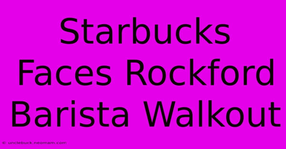 Starbucks Faces Rockford Barista Walkout